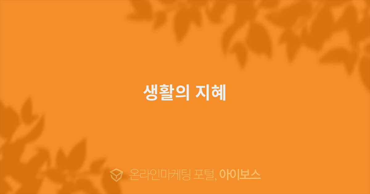 생활의 지혜 - 아이보스 : 온라인마케팅, 인터넷마케팅 커뮤니티 > 커뮤니티 > 자유게시판 생활의 지혜