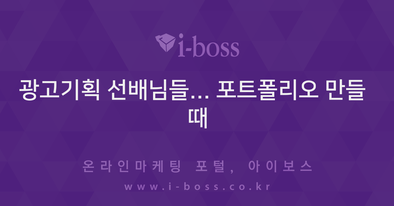 광고기획 선배님들... 포트폴리오 만들 때  > 자유게시판 > 커뮤니티 > 아이보스 : 온라인마케팅, 인터넷마케팅 커뮤니티 광고기획 선배님들...... 